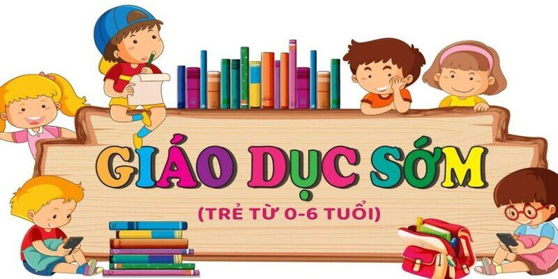 giáo dục sớm cho trẻ sơ sinh/0-6 tuổi
