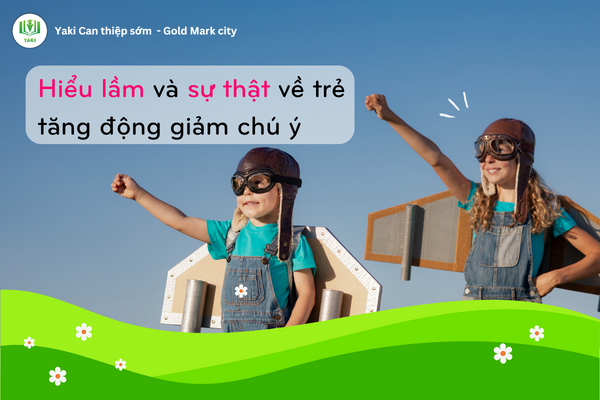 Những hiểu lầm và sự thật về trẻ tăng động giảm chú ý